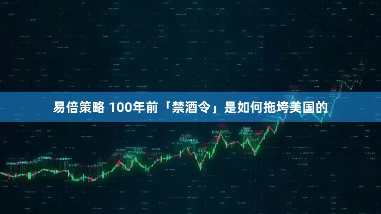 易倍策略 100年前「禁酒令」是如何拖垮美国的